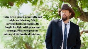 Image of Toby Keith with text reading "Toby Keith passed peacefully last night on February 5th, surrounded by his family. He fought his fight with grace and courage. Please respect the privacy of his family at this time."